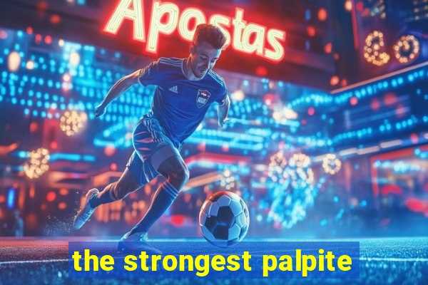 the strongest palpite